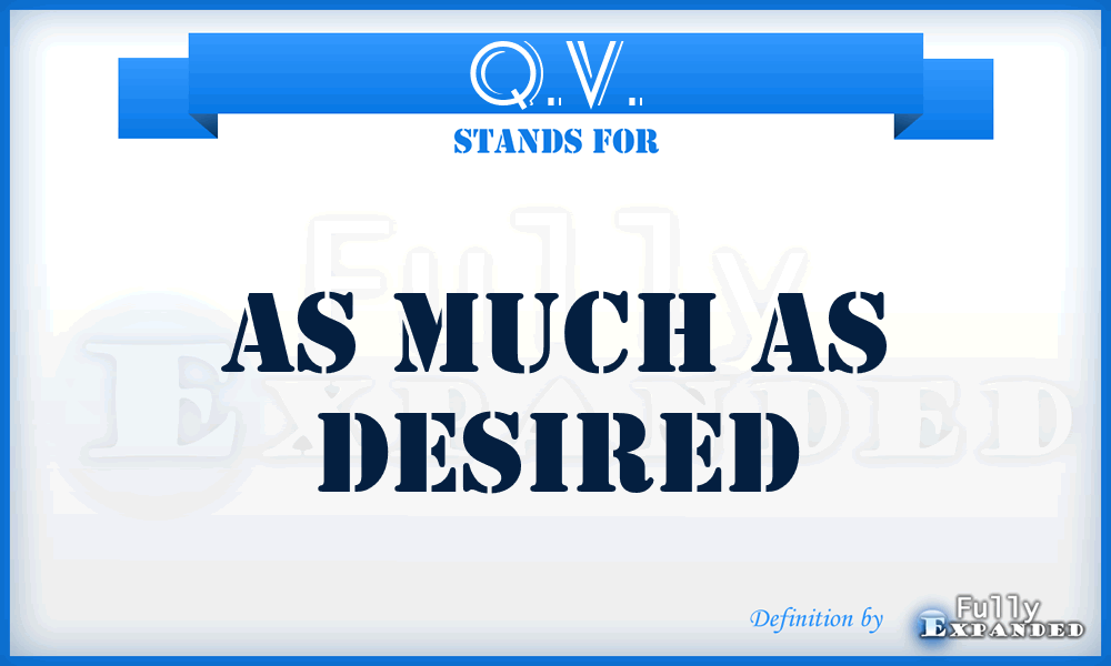 Q.V. - As much as desired