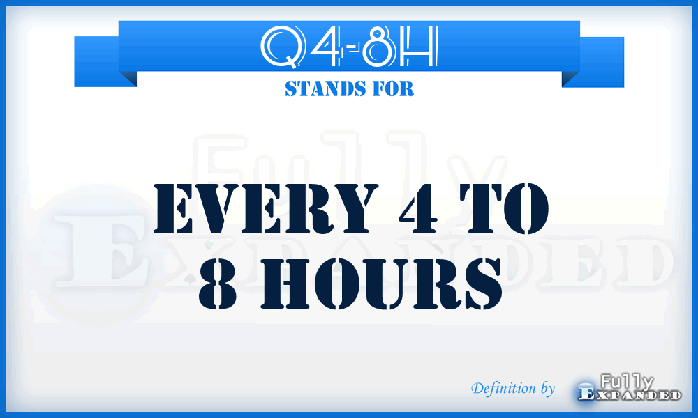Q4-8H - Every 4 To 8 Hours