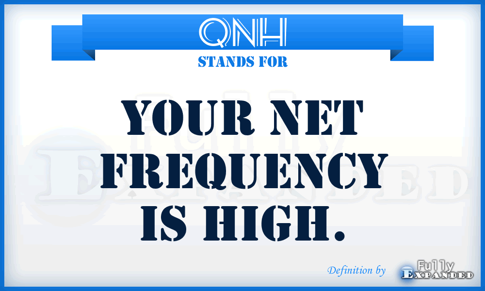 QNH - Your net frequency is High.