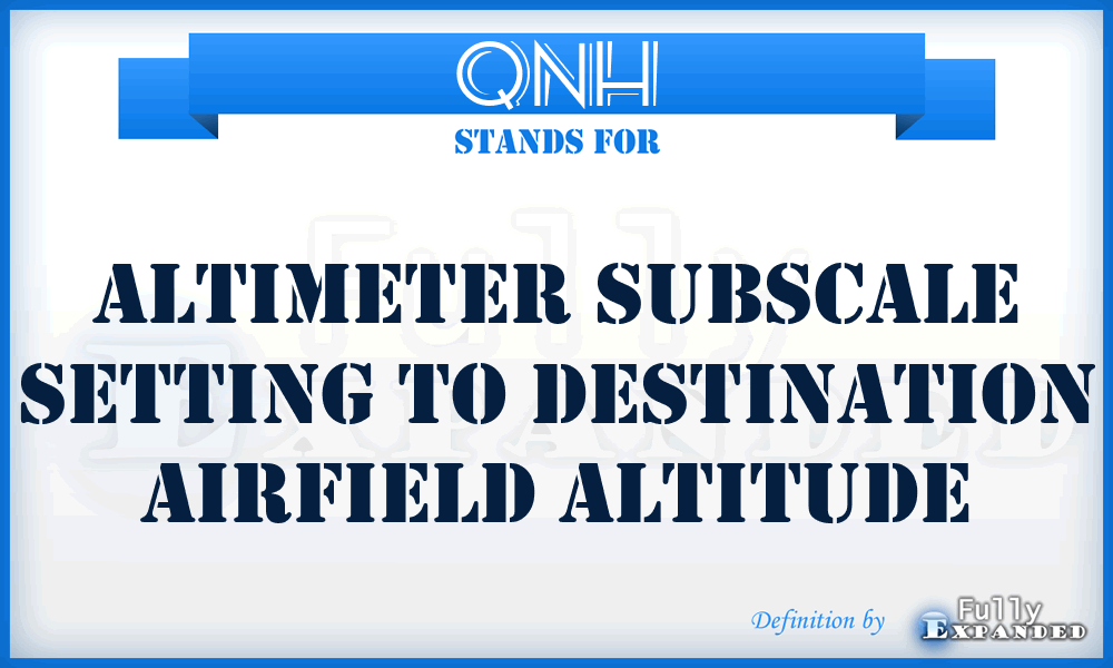QNH - altimeter subscale setting to destination airfield altitude