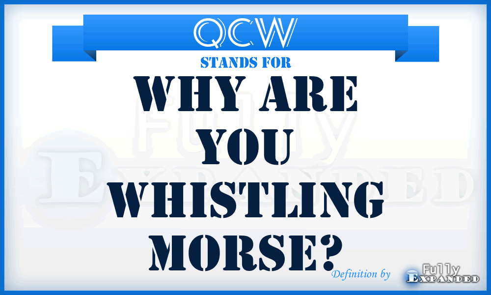 QCW - Why are you whistling Morse?