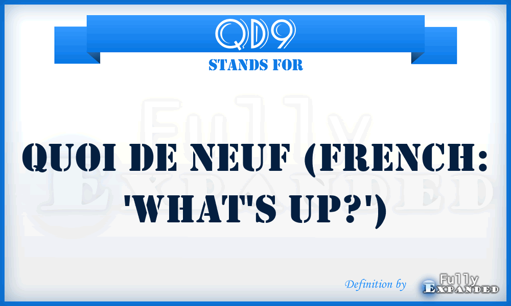 QD9 - Quoi De Neuf (French: 'what's up?')