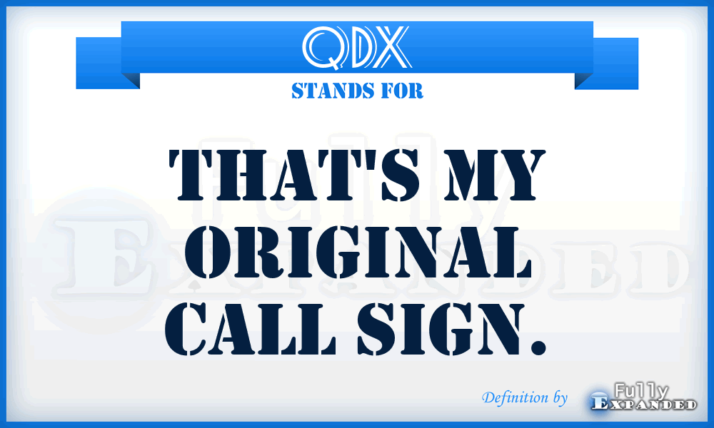 QDX - That's my original Call sign.