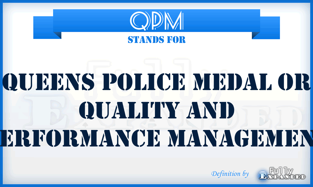 QPM - Queens Police Medal or Quality and Performance Management