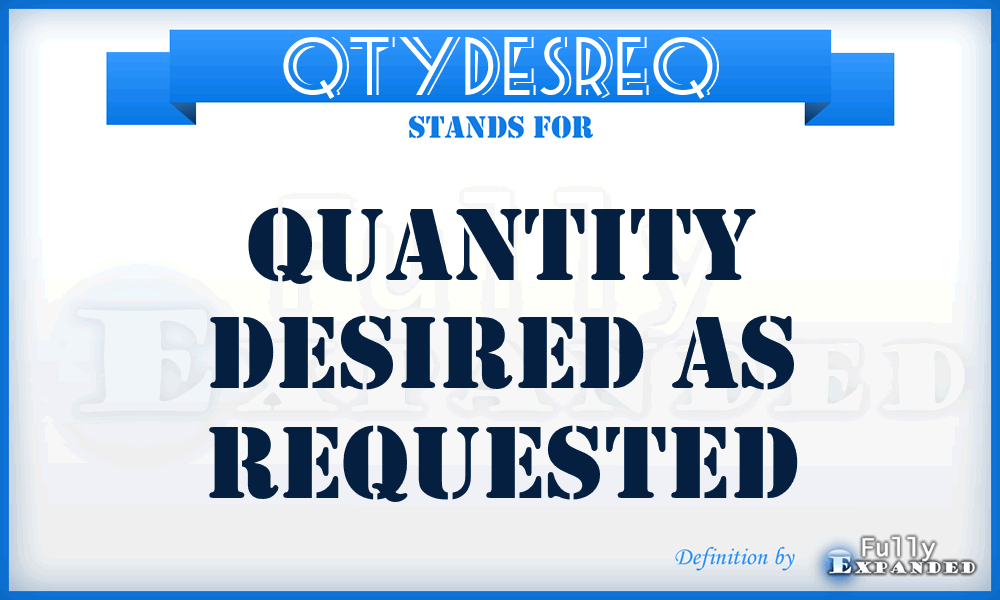 QTYDESREQ - quantity desired as requested