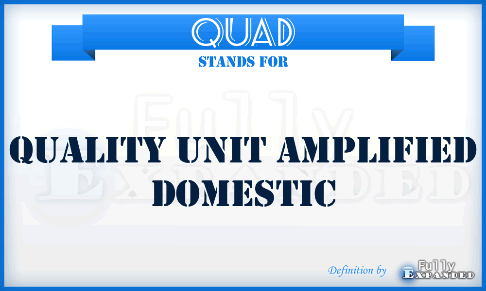 QUAD - Quality Unit Amplified Domestic