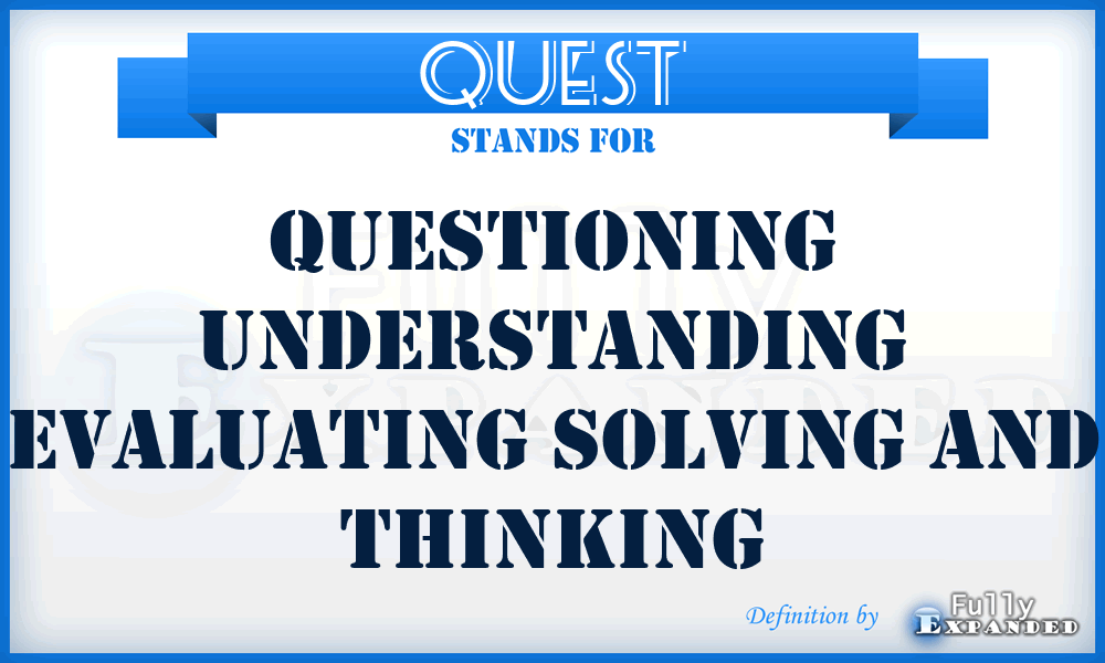QUEST - Questioning Understanding Evaluating Solving And Thinking