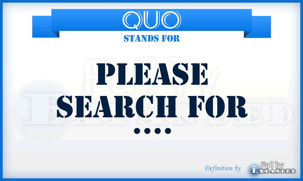 QUO - Please search for ....