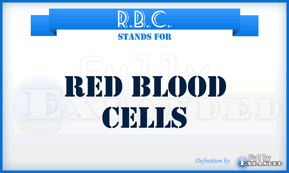 R.B.C. - red blood cells