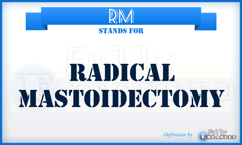 RM - radical mastoidectomy