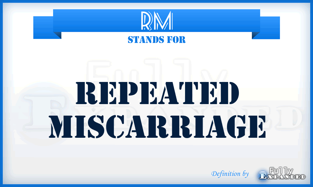 RM - repeated miscarriage