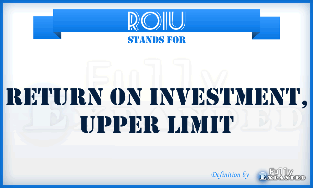 ROIU - Return On Investment, Upper limit