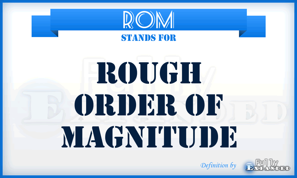 ROM - rough order of magnitude