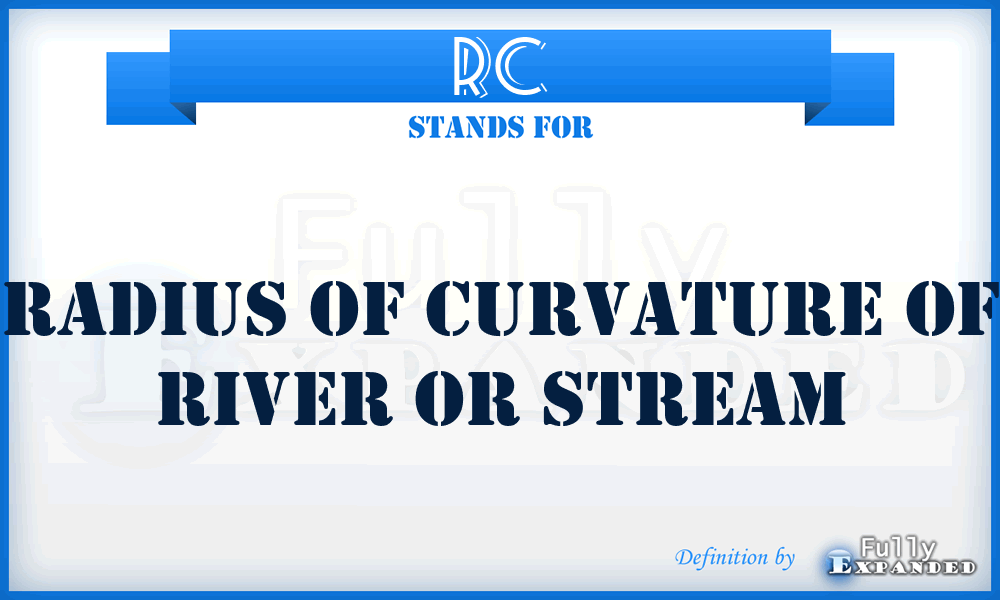 RC - Radius of Curvature of river or stream