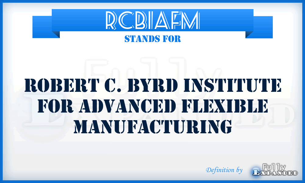 RCBIAFM - Robert C. Byrd Institute for Advanced Flexible Manufacturing