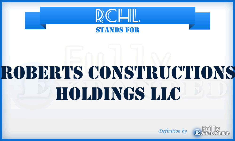 RCHL - Roberts Constructions Holdings LLC