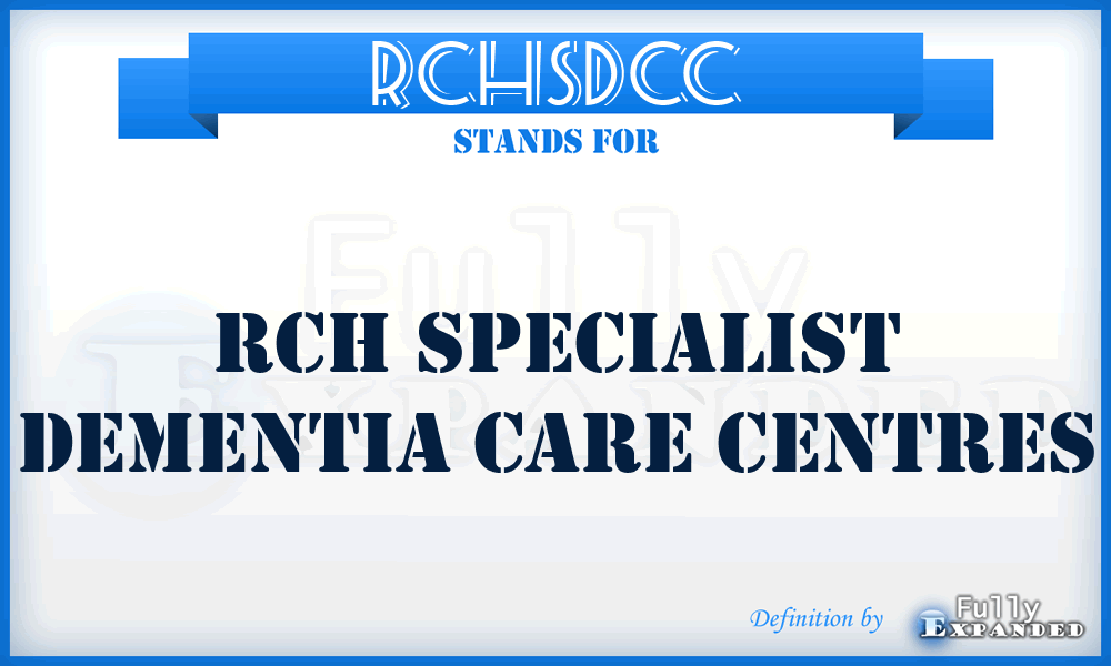 RCHSDCC - RCH Specialist Dementia Care Centres
