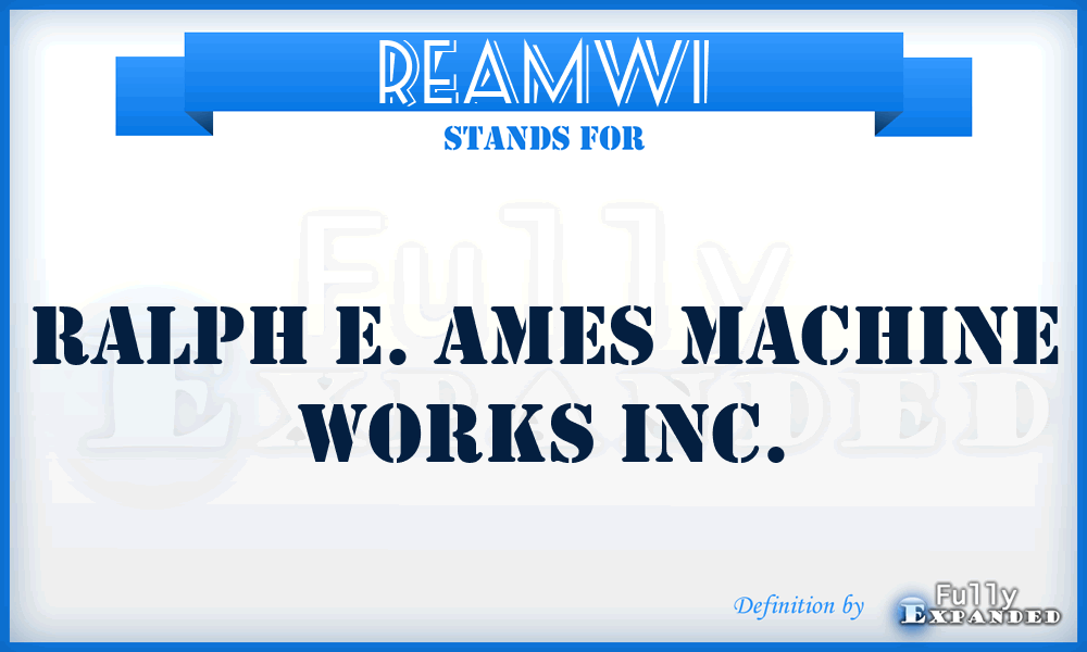 REAMWI - Ralph E. Ames Machine Works Inc.