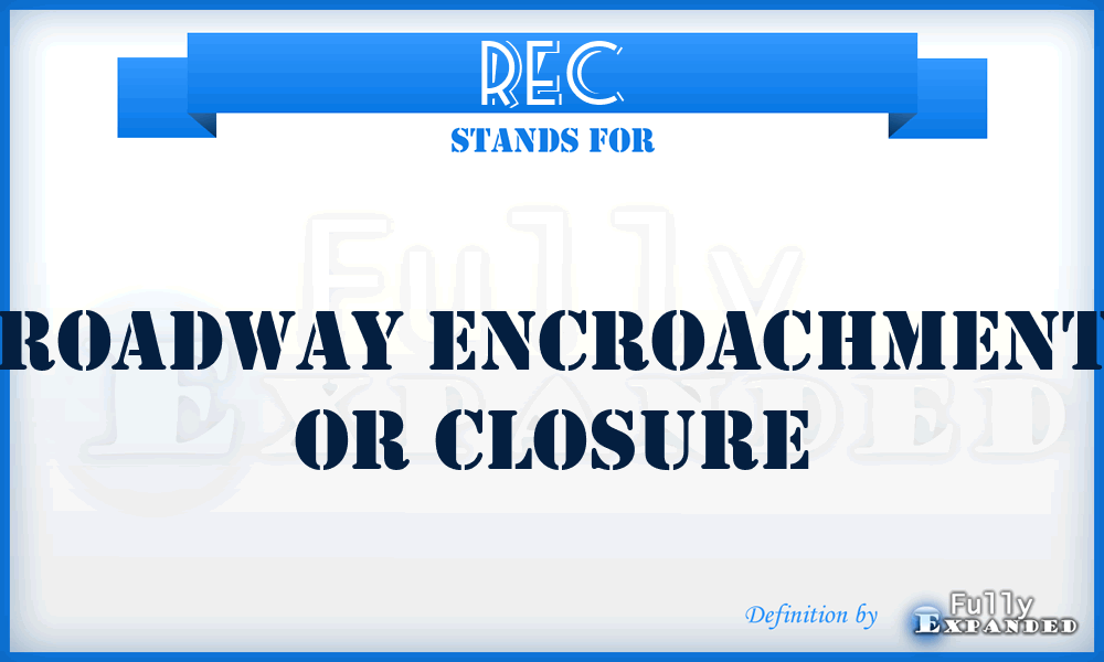 REC - Roadway Encroachment Or Closure