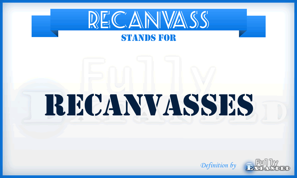 RECANVASS - recanvasses