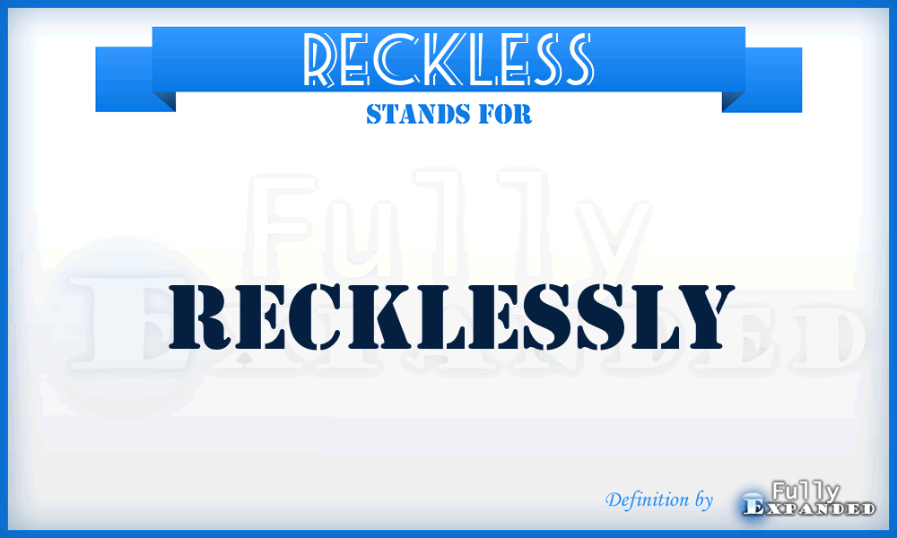 RECKLESS - recklessly