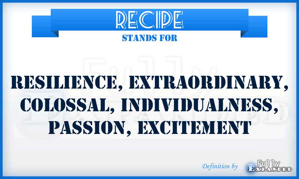 RECIPE - Resilience, Extraordinary, Colossal, Individualness, Passion, Excitement