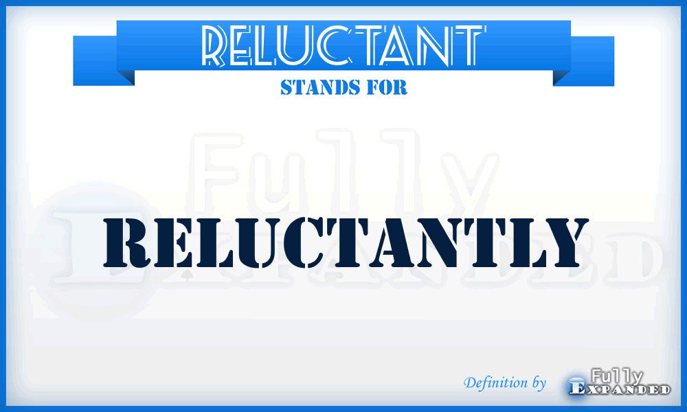RELUCTANT - reluctantly