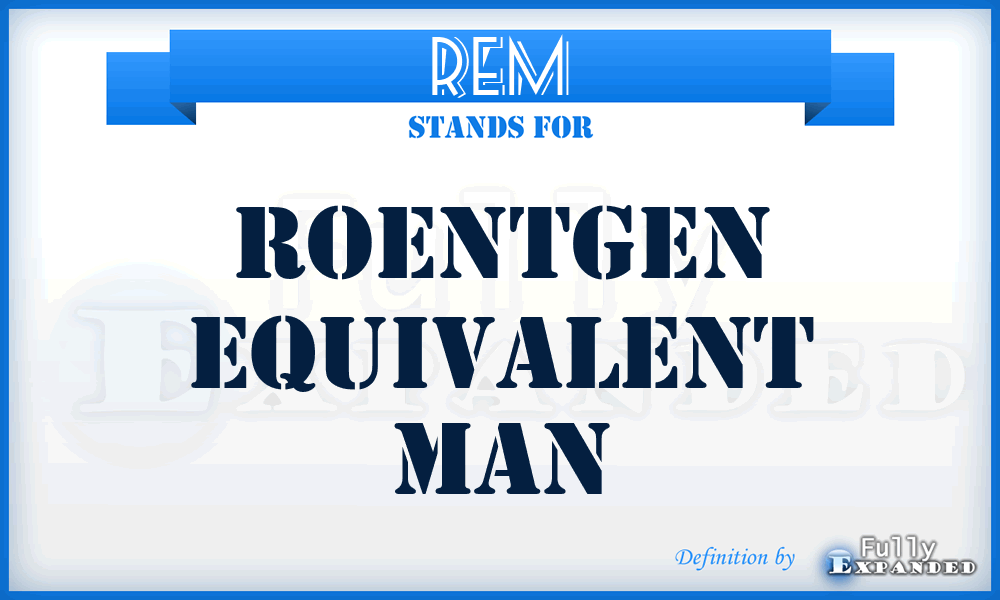 REM - Roentgen Equivalent Man