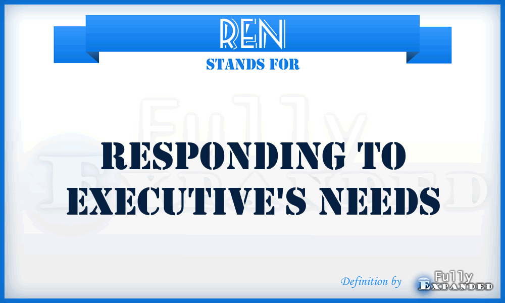 REN - Responding to Executive's Needs