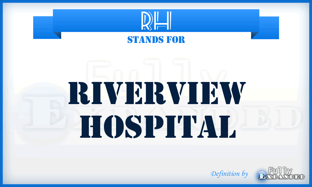 RH - Riverview Hospital