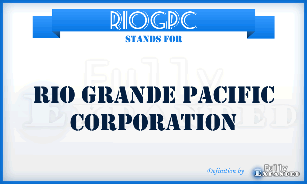 RIOGPC - RIO Grande Pacific Corporation