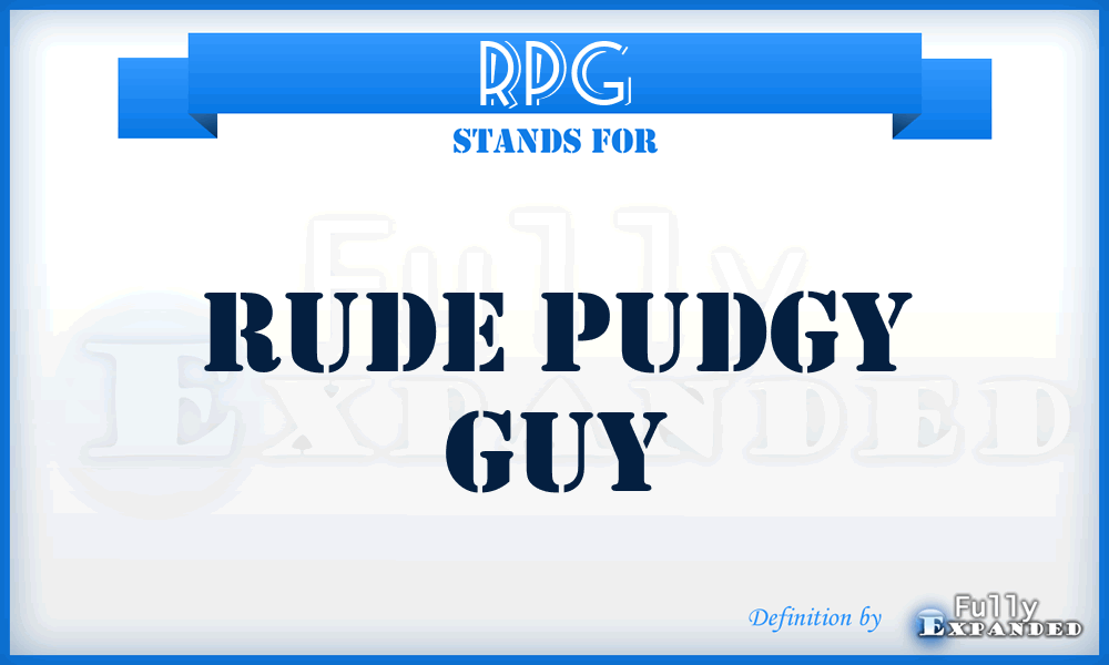 RPG - Rude Pudgy Guy