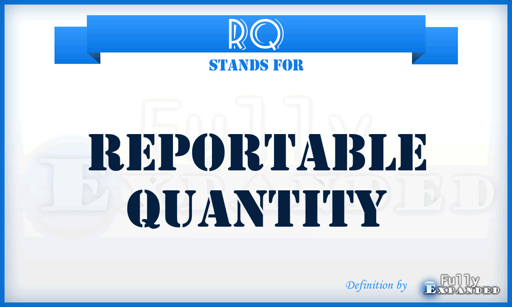 RQ - Reportable Quantity