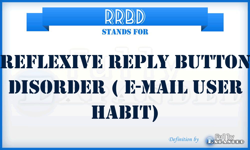 RRBD - Reflexive Reply Button Disorder ( E-mail user habit)