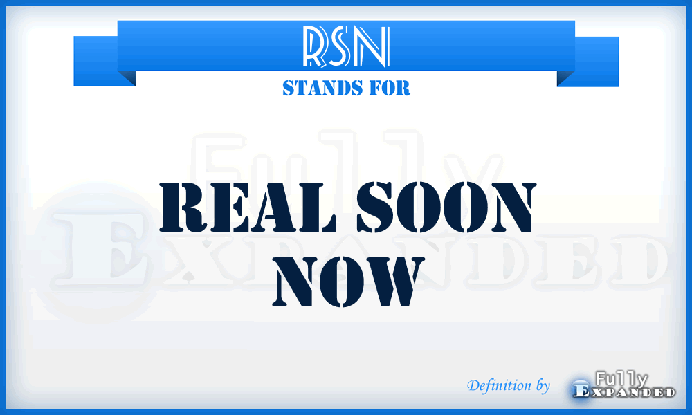 RSN - Real Soon Now