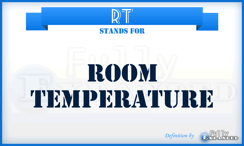 RT - Room Temperature