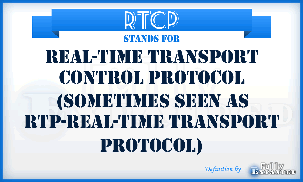 RTCP - Real-Time Transport Control Protocol (sometimes seen as RTP-Real-Time Transport Protocol)