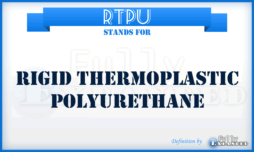 RTPU - Rigid Thermoplastic Polyurethane