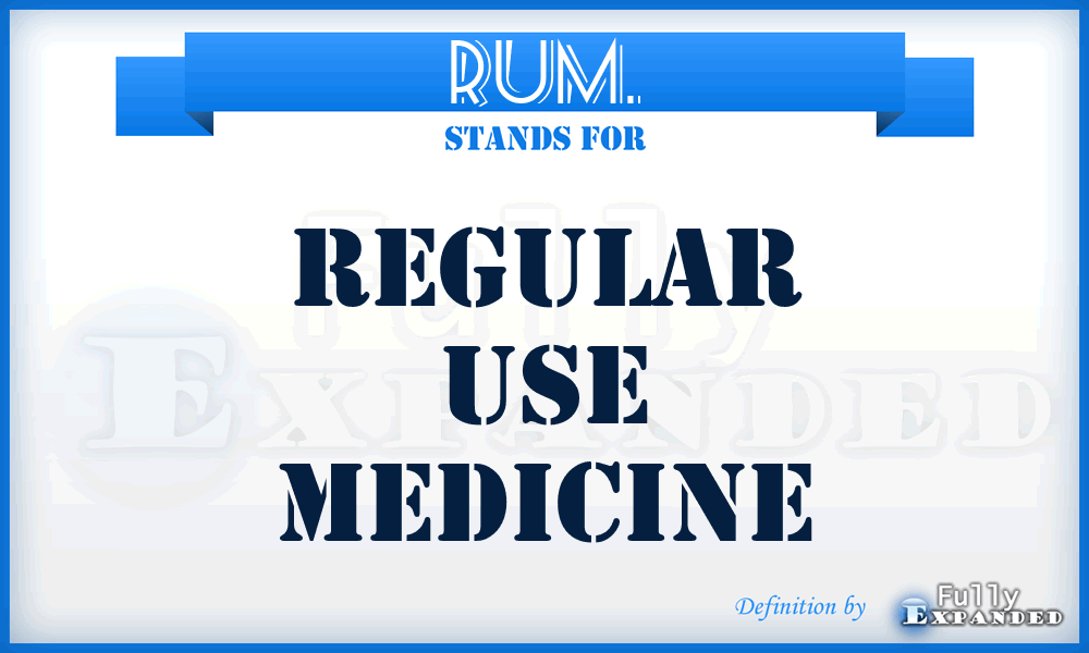RUM. - Regular Use Medicine