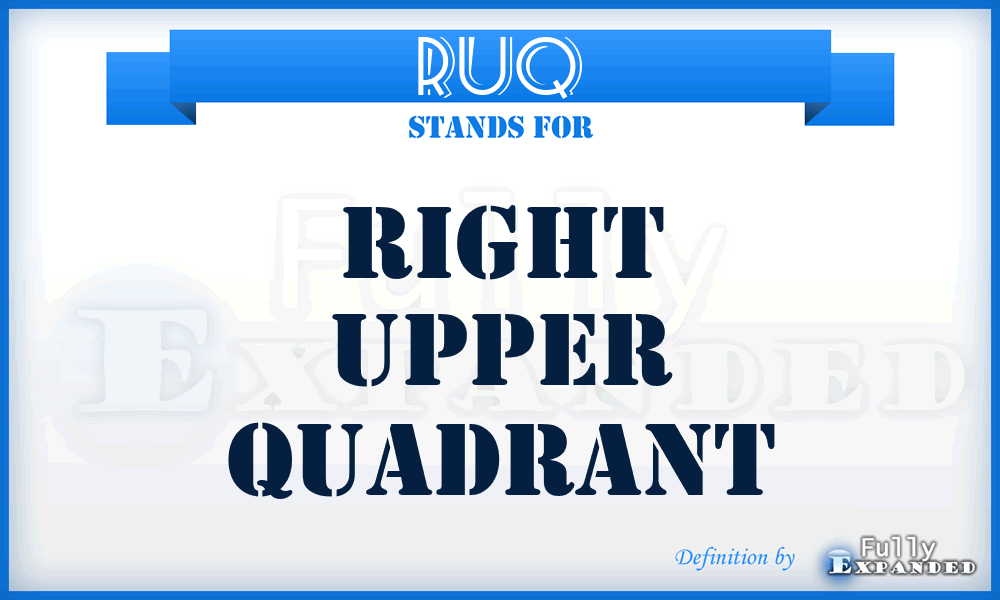 RUQ - right upper quadrant