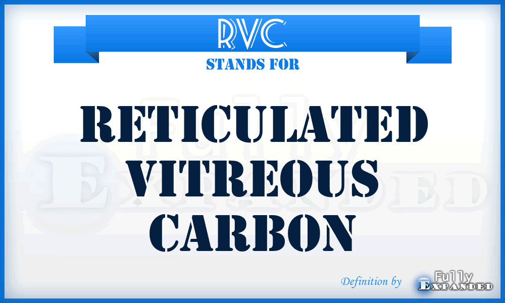 RVC - reticulated vitreous carbon