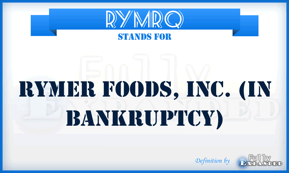 RYMRQ - Rymer Foods, Inc. (in bankruptcy)