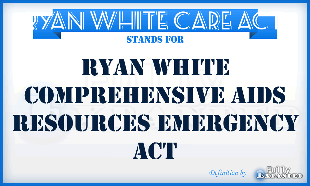 Ryan White CARE Act - Ryan White Comprehensive AIDS Resources Emergency Act