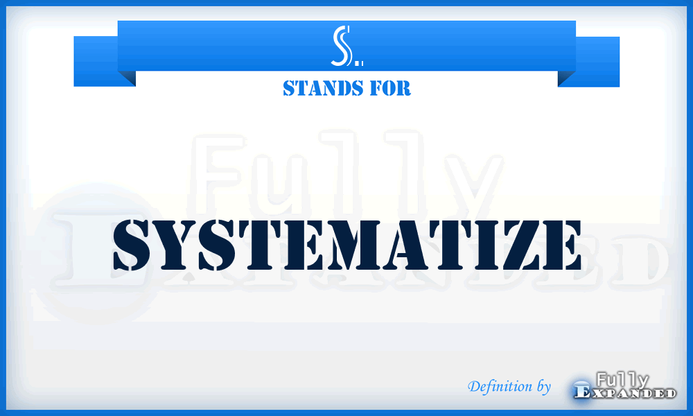 S. - Systematize
