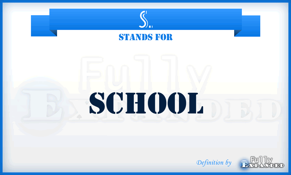 S. - School