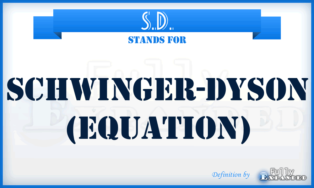 S.D. - Schwinger-Dyson (equation)