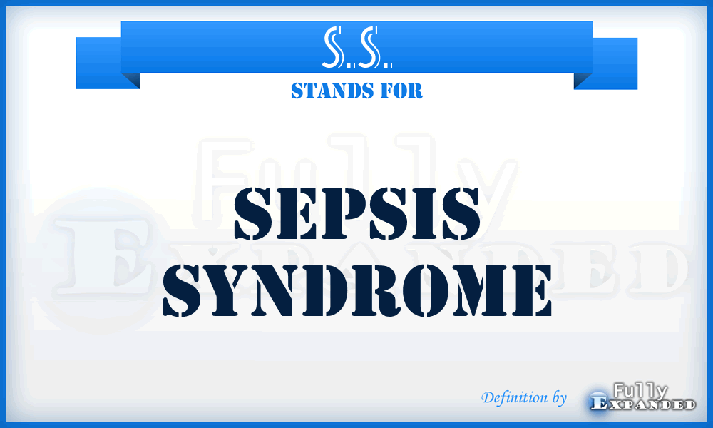 S.S. - sepsis syndrome