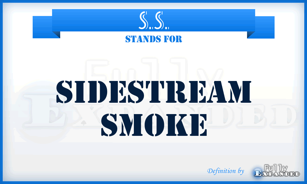 S.S. - sidestream smoke