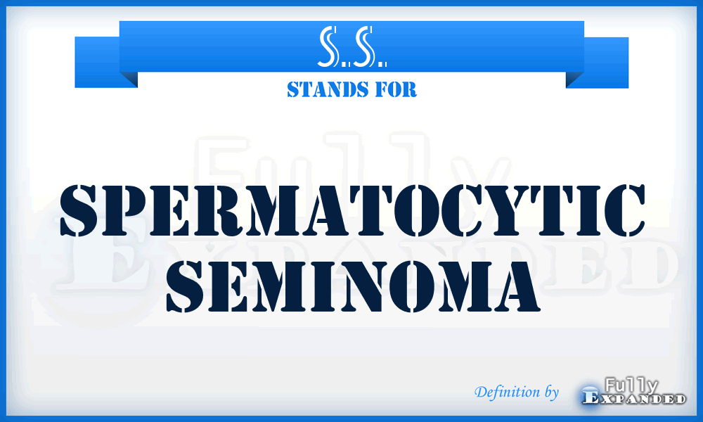 S.S. - spermatocytic seminoma