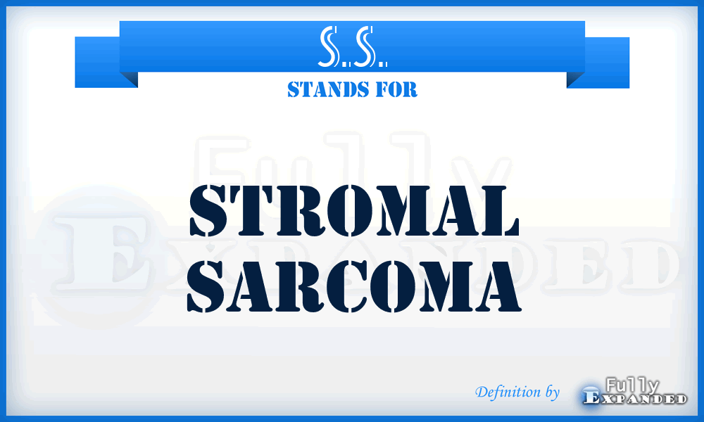 S.S. - stromal sarcoma